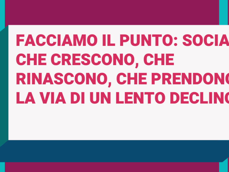 Facciamo il punto: Social che crescono, che rinascono, che prendono la via di un lento&nbsp;declino